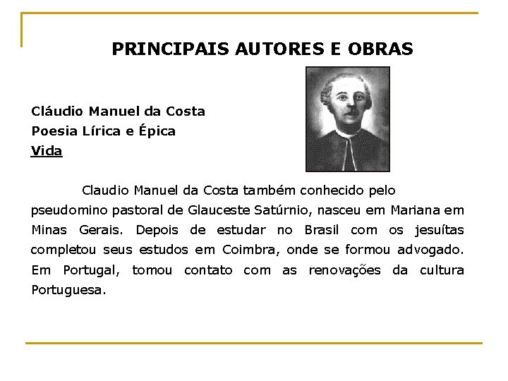 PRINCIPAIS AUTORES E OBRAS Cláudio Manuel da Costa Poesia Lírica e Épica Vida Claudio