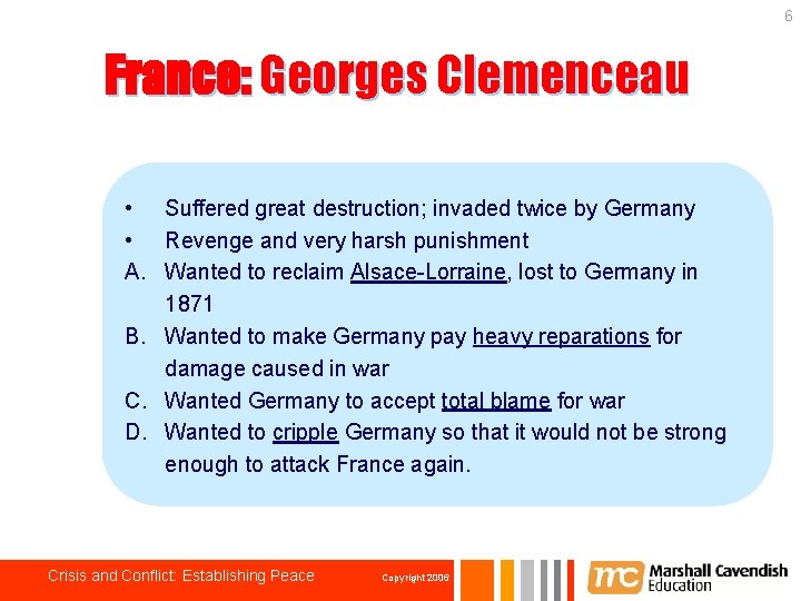 6 France: Georges Clemenceau • Suffered great destruction; invaded twice by Germany • Revenge