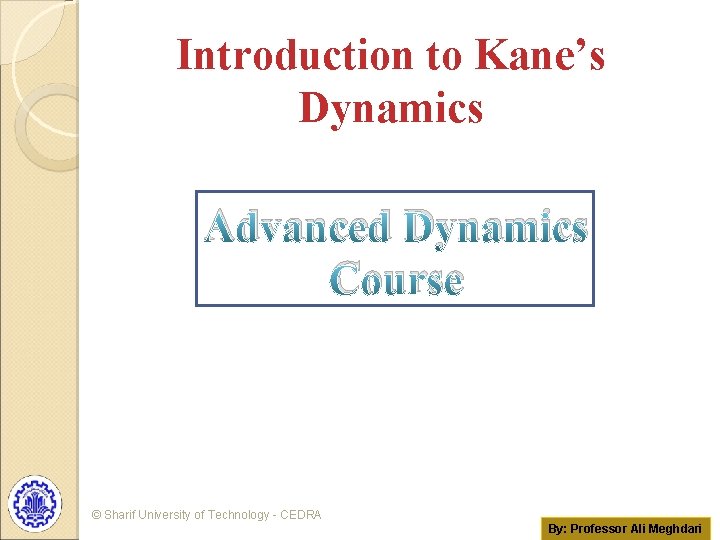 Introduction to Kane’s Dynamics Advanced Dynamics Course © Sharif University of Technology - CEDRA