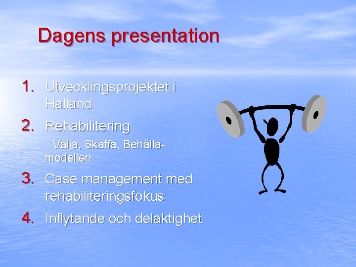 Dagens presentation 1. Utvecklingsprojektet i Halland 2. Rehabilitering Välja, Skaffa, Behållamodellen 3. Case management