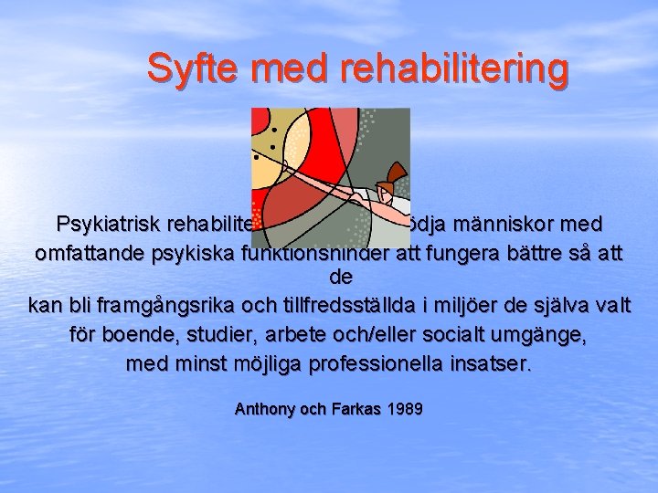 Syfte med rehabilitering Psykiatrisk rehabilitering syftar att stödja människor med omfattande psykiska funktionshinder att