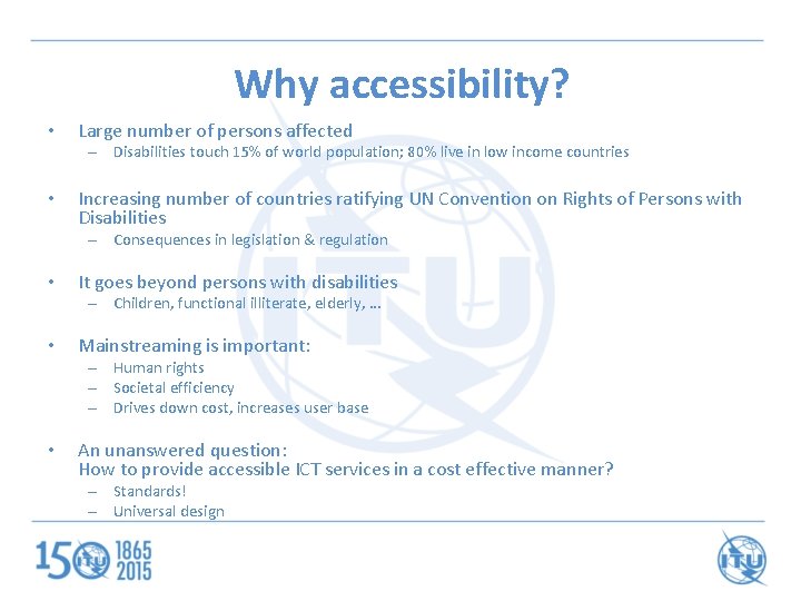 Why accessibility? • Large number of persons affected – Disabilities touch 15% of world