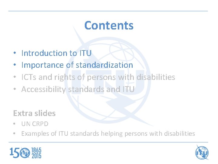 Contents • • Introduction to ITU Importance of standardization ICTs and rights of persons