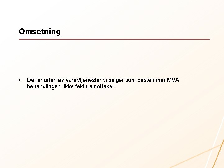 Omsetning • Det er arten av varer/tjenester vi selger som bestemmer MVA behandlingen, ikke