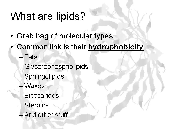 What are lipids? • Grab bag of molecular types • Common link is their