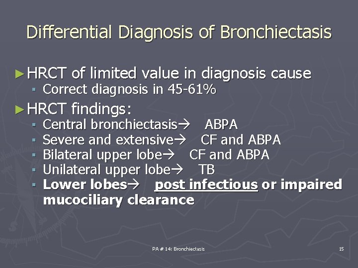 Differential Diagnosis of Bronchiectasis ► HRCT of limited value in diagnosis cause ► HRCT