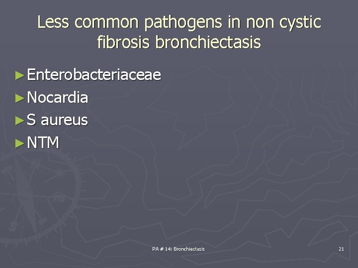 Less common pathogens in non cystic fibrosis bronchiectasis ► Enterobacteriaceae ► Nocardia ►S aureus