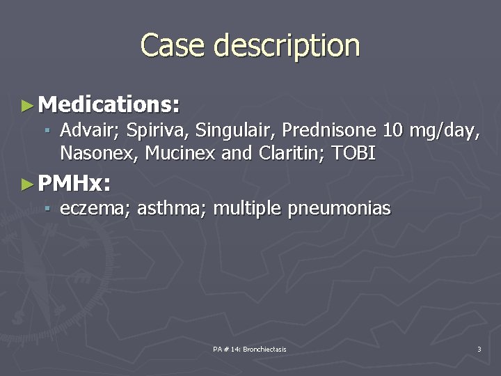 Case description ► Medications: ▪ Advair; Spiriva, Singulair, Prednisone 10 mg/day, Nasonex, Mucinex and