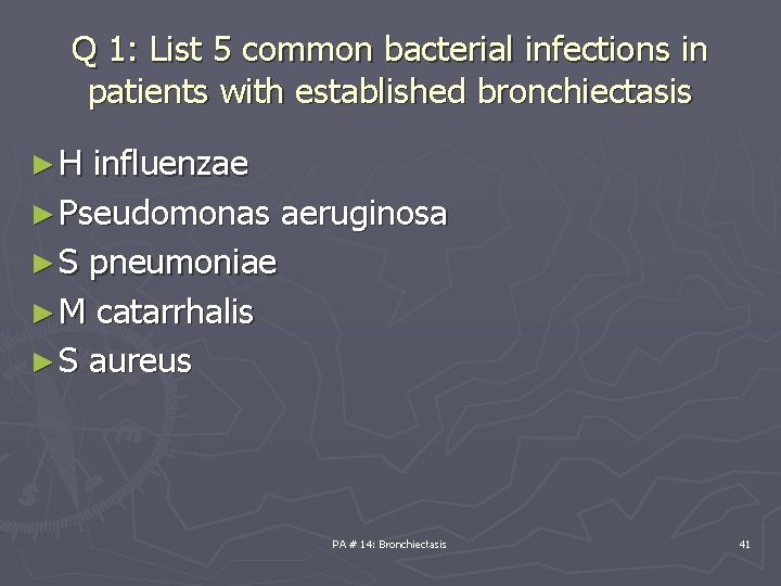 Q 1: List 5 common bacterial infections in patients with established bronchiectasis ►H influenzae