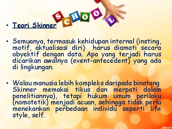  • Teori Skinner • Semuanya, termasuk kehidupan internal (insting, motif, aktualisasi diri) harus