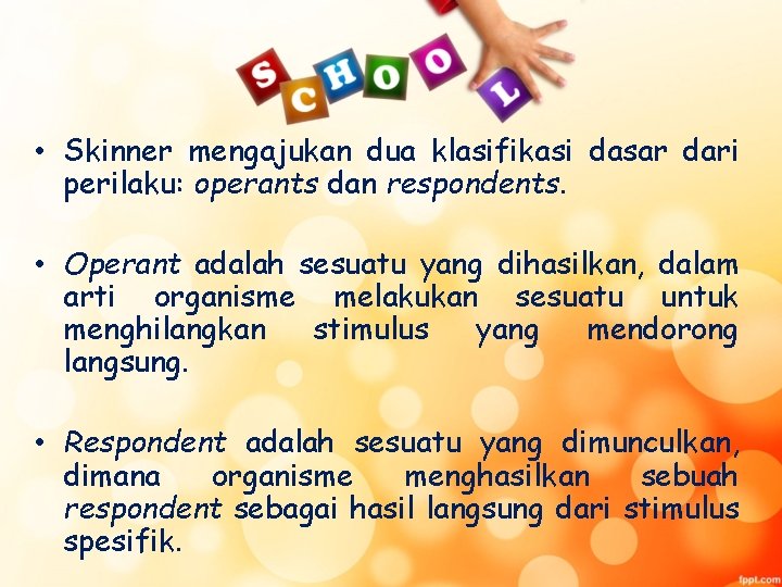  • Skinner mengajukan dua klasifikasi dasar dari perilaku: operants dan respondents. • Operant