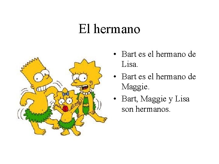 El hermano • Bart es el hermano de Lisa. • Bart es el hermano