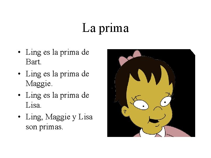 La prima • Ling es la prima de Bart. • Ling es la prima
