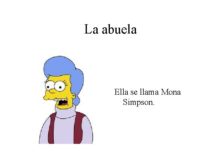 La abuela Ella se llama Mona Simpson. 