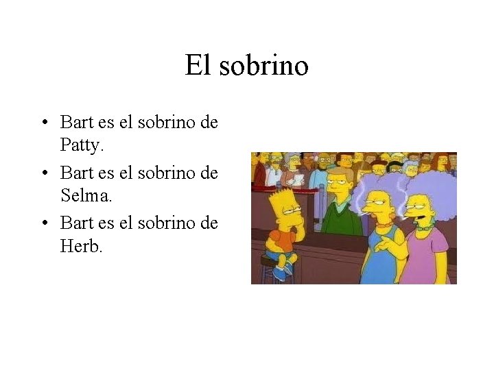 El sobrino • Bart es el sobrino de Patty. • Bart es el sobrino