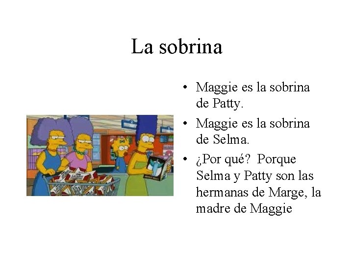La sobrina • Maggie es la sobrina de Patty. • Maggie es la sobrina