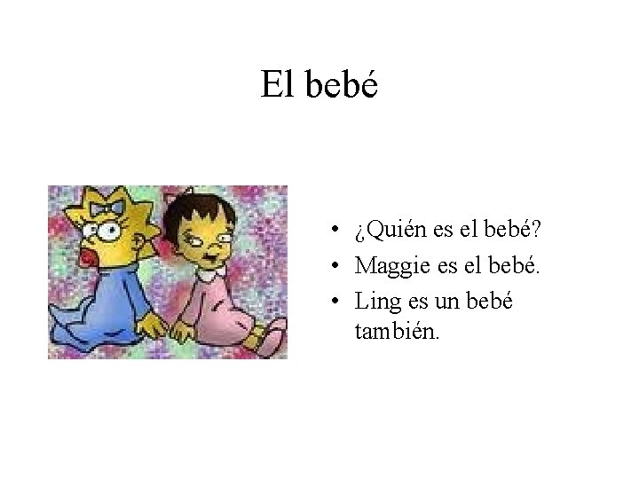El bebé • ¿Quién es el bebé? • Maggie es el bebé. • Ling