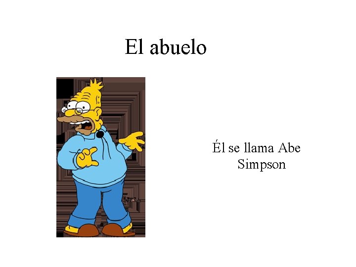 El abuelo Él se llama Abe Simpson 