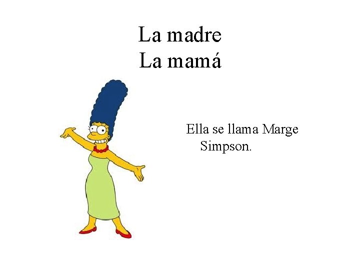 La madre La mamá Ella se llama Marge Simpson. 