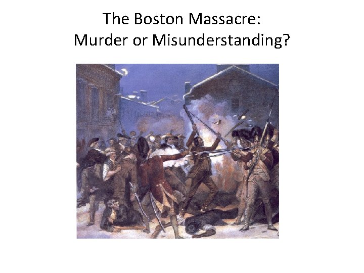 The Boston Massacre: Murder or Misunderstanding? 