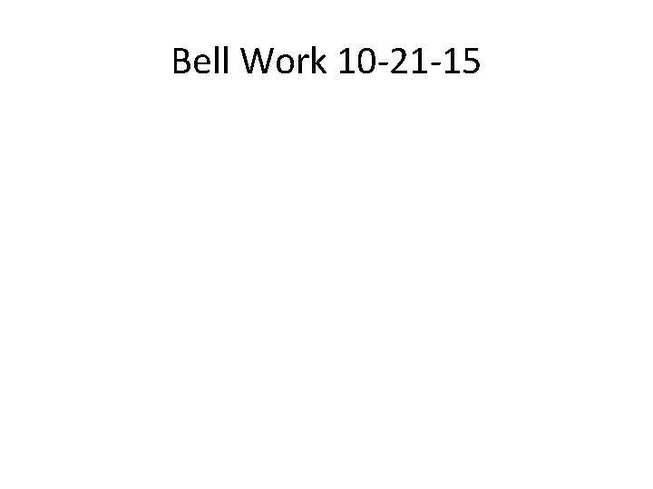 Bell Work 10 -21 -15 