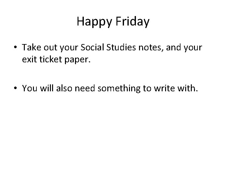 Happy Friday • Take out your Social Studies notes, and your exit ticket paper.