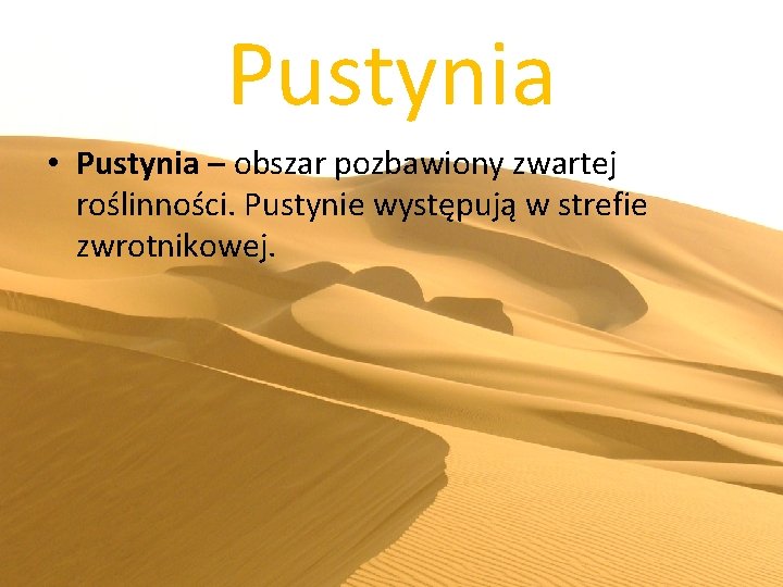 Pustynia • Pustynia – obszar pozbawiony zwartej roślinności. Pustynie występują w strefie zwrotnikowej. 
