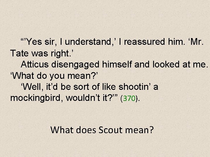 “’Yes sir, I understand, ’ I reassured him. ‘Mr. Tate was right. ’ Atticus