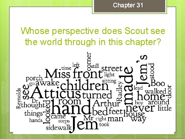 Chapter 31 Whose perspective does Scout see the world through in this chapter? 