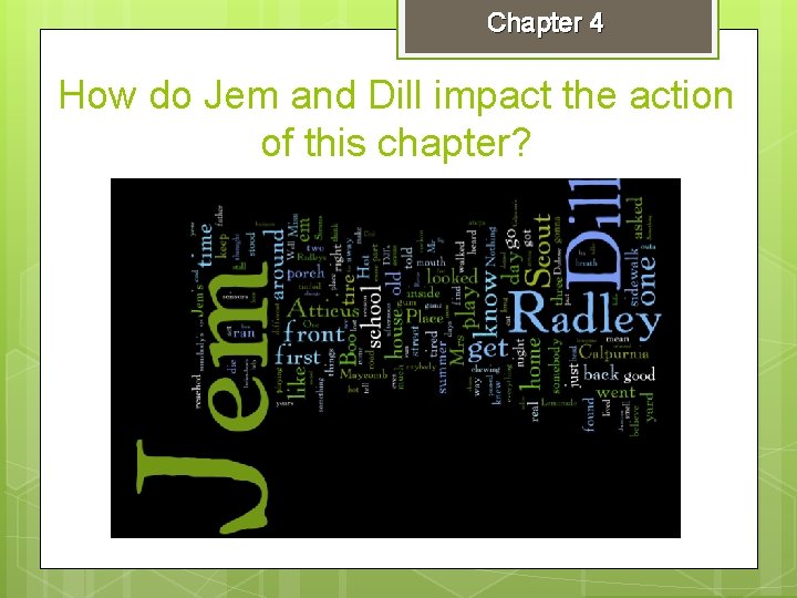 Chapter 4 How do Jem and Dill impact the action of this chapter? 