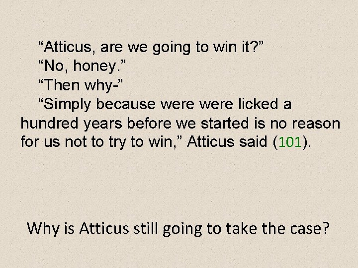 “Atticus, are we going to win it? ” “No, honey. ” “Then why-” “Simply