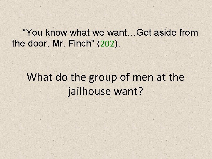 “You know what we want…Get aside from the door, Mr. Finch” (202). What do