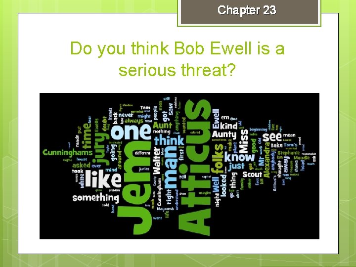 Chapter 23 Do you think Bob Ewell is a serious threat? 