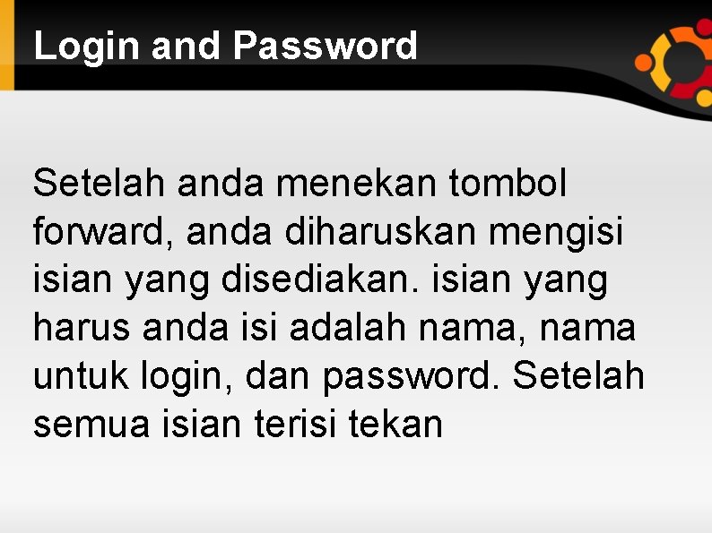 Login and Password Setelah anda menekan tombol forward, anda diharuskan mengisi isian yang disediakan.