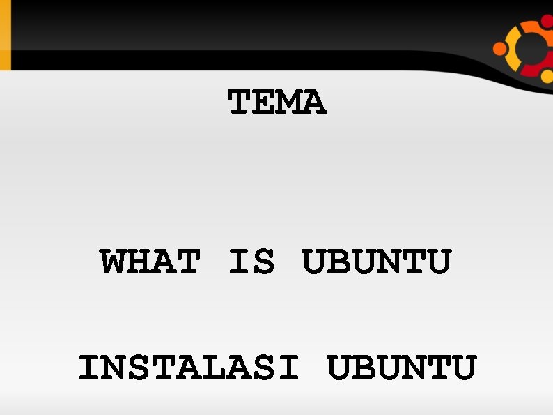 TEMA WHAT IS UBUNTU INSTALASI UBUNTU 