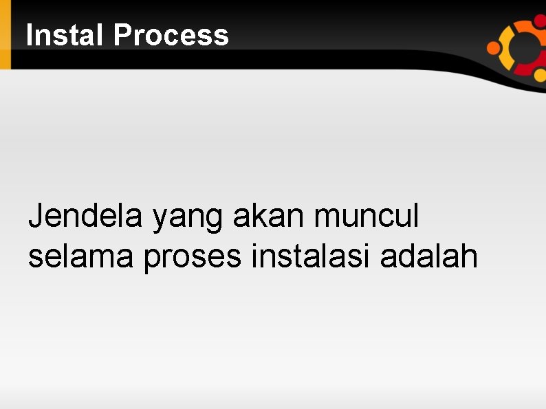 Instal Process Jendela yang akan muncul selama proses instalasi adalah 