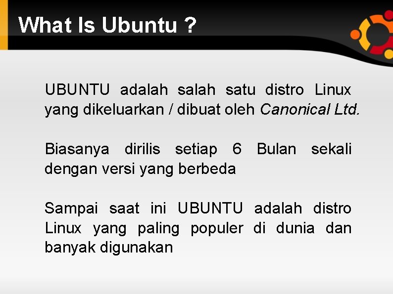 What Is Ubuntu ? UBUNTU adalah satu distro Linux yang dikeluarkan / dibuat oleh