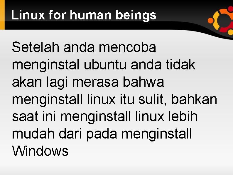 Linux for human beings Setelah anda mencoba menginstal ubuntu anda tidak akan lagi merasa