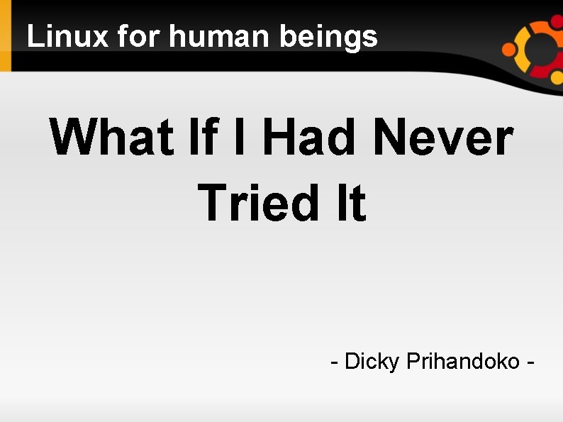 Linux for human beings What If I Had Never Tried It - Dicky Prihandoko
