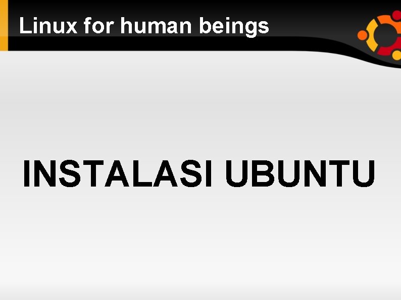 Linux for human beings INSTALASI UBUNTU 