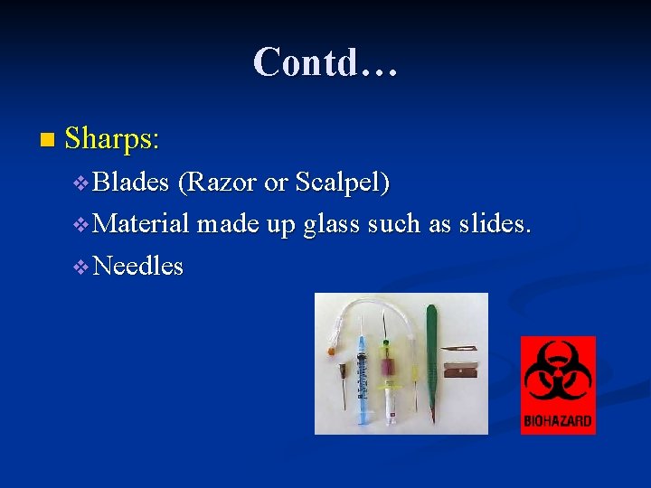 Contd… n Sharps: v Blades (Razor or Scalpel) v Material made up glass such