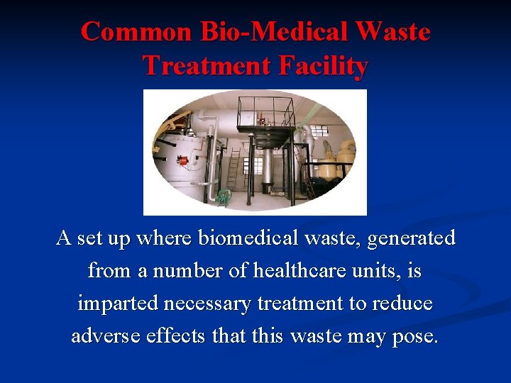 Common Bio-Medical Waste Treatment Facility A set up where biomedical waste, generated from a