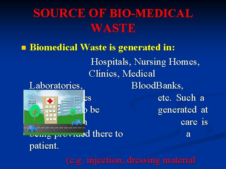 SOURCE OF BIO-MEDICAL WASTE n Biomedical Waste is generated in: Hospitals, Nursing Homes, Clinics,