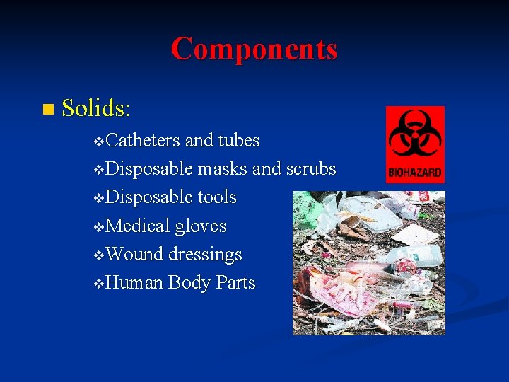 Components n Solids: v. Catheters and tubes v. Disposable masks and scrubs v. Disposable