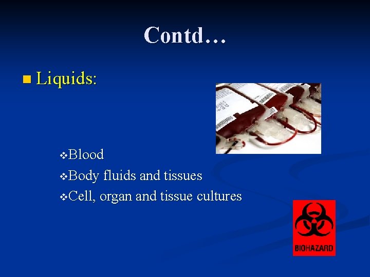 Contd… n Liquids: v. Blood v. Body fluids and tissues v. Cell, organ and