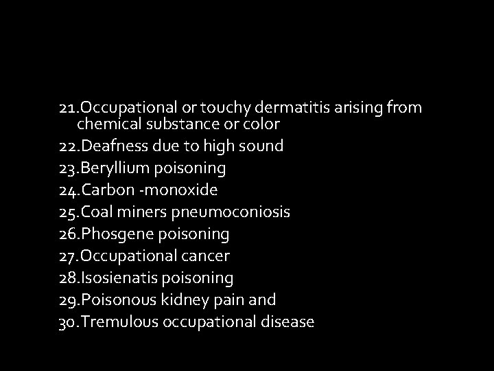 21. Occupational or touchy dermatitis arising from chemical substance or color 22. Deafness due