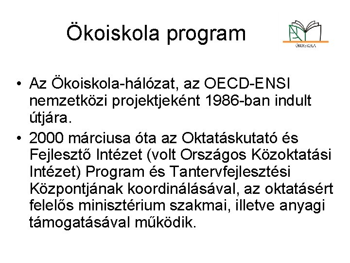 Ökoiskola program • Az Ökoiskola-hálózat, az OECD-ENSI nemzetközi projektjeként 1986 -ban indult útjára. •