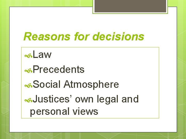 Reasons for decisions Law Precedents Social Atmosphere Justices’ own legal and personal views 