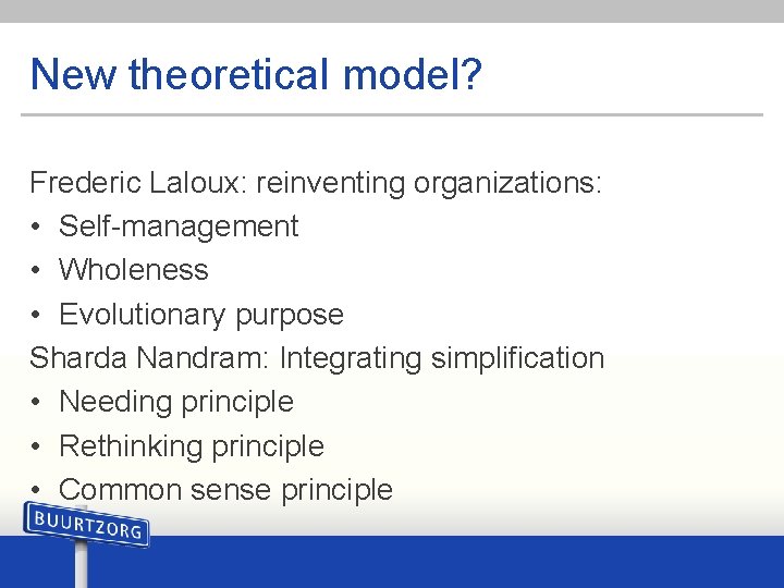 New theoretical model? Frederic Laloux: reinventing organizations: • Self-management • Wholeness • Evolutionary purpose