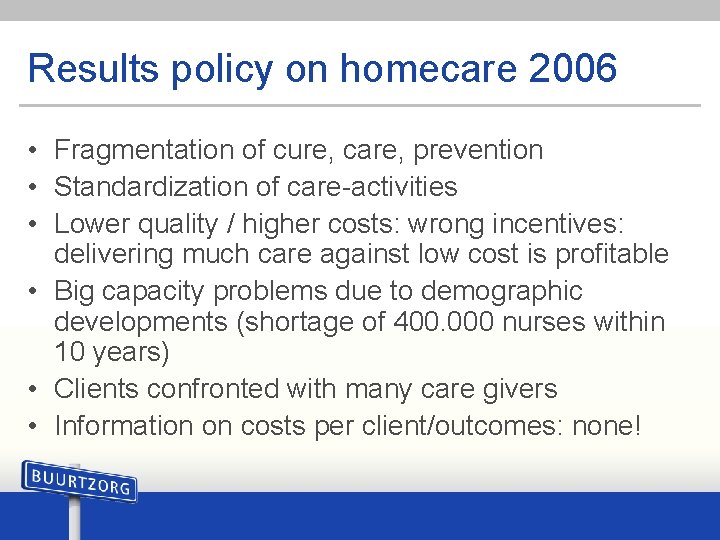 Results policy on homecare 2006 • Fragmentation of cure, care, prevention • Standardization of